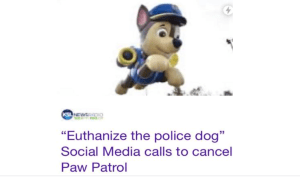 《狗爪巡逻》中有一幅警犬的漫画，上面写着“给警犬安乐死”，社交媒体呼吁取消《狗爪巡逻》。