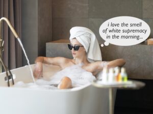 白天，一个年轻的白人女子坐在豪华的泡泡浴池里，头上披着一条白毛巾，戴着一副深色太阳镜。一个思想气球上写着“我喜欢早晨白人至上主义的味道。”
