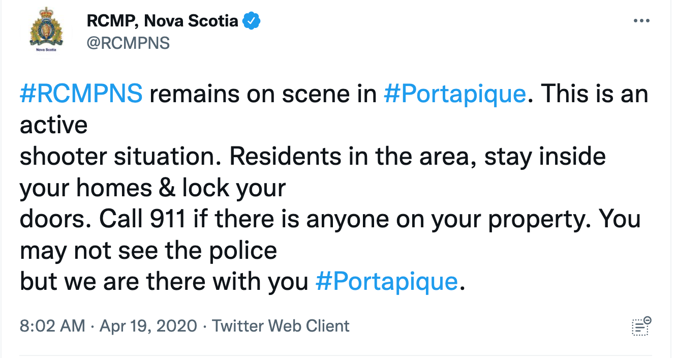 推特上写道:“#RCMPNS仍在#Portapique的现场。这是一个活跃的枪手情况。该地区的居民，待在家里，锁好门。如果有人在你家，请拨打911。你可能看不到警察，但我们和你在一起#Portapique。”
